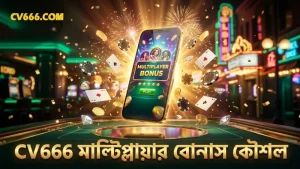 CV666-র মাল্টিপ্লায়ার বোনাস সঠিক ব্যবহারে মুনাফা বাড়ান